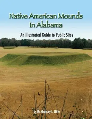 Les tumulus amérindiens de l'Alabama : Un guide illustré des sites publics, révisé - Native American Mounds in Alabama: An Illustrated Guide to Public Sites, Revised