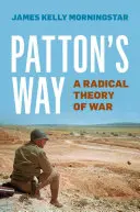 La voie de Patton : Une théorie radicale de la guerre - Patton's Way: A Radical Theory of War