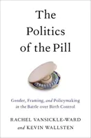 La politique de la pilule : Genre, cadrage et élaboration des politiques dans la bataille pour le contrôle des naissances - The Politics of the Pill: Gender, Framing, and Policymaking in the Battle Over Birth Control