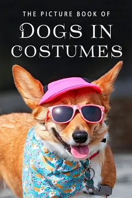 Le livre d'images des chiens déguisés : Le livre d'images des chiens déguisés : un livre cadeau pour les patients Alzheimer et les personnes âgées atteintes de démence - The Picture Book of Dogs in Costumes: A Gift Book for Alzheimer's Patients and Seniors with Dementia