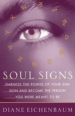 Les signes de l'âme : Exploitez le pouvoir de votre signe solaire et devenez la personne que vous étiez censé être. - Soul Signs: Harness the Power of Your Sun Sign and Become the Person You Were Meant to Be