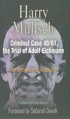 Affaire criminelle 40/61, le procès d'Adolf Eichmann : un témoin oculaire - Criminal Case 40/61, the Trial of Adolf Eichmann: An Eyewitness Account