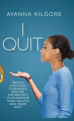 J'arrête : Des stratégies éprouvées pour raviver, restaurer et réinventer votre mariage lorsque vous semblez avoir raison de vous éloigner. - I Quit: Proven Strategies To Rekindle, Restore, and Reinvent Your Marriage When Walking Away Seems Right