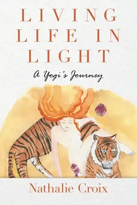 Vivre la vie dans la lumière : Le voyage d'un yogi - Living Life In Light: A Yogi's Journey