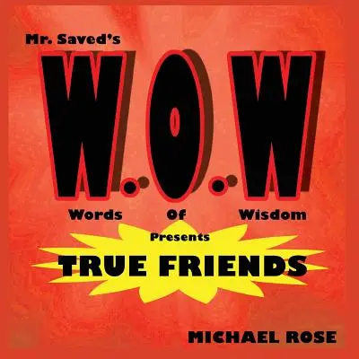 W.O.W. : Les mots de sagesse de Mr. Saved présentent de vrais amis - W.O.W.: Mr.Saved's Words of Wisdom Presents True Friends