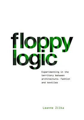 Floppy Logic : Expérimenter dans le territoire entre l'architecture, la mode et le textile - Floppy Logic: Experimenting in the Territory Between Architecture, Fashion and Textile