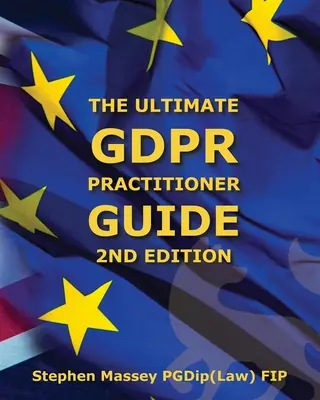 Guide pratique ultime du GDPR (2e édition) : Démystifier la protection de la vie privée et des données - Ultimate GDPR Practitioner Guide (2nd Edition): Demystifying Privacy & Data Protection