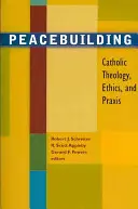 La construction de la paix : Théologie, éthique et pratique catholiques - Peacebuilding: Catholic Theology, Ethics, and Praxis