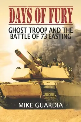 Jours de fureur : La troupe fantôme et la bataille de 73 Easting - Days of Fury: Ghost Troop and the Battle of 73 Easting