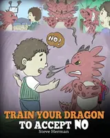 Train Your Dragon To Accept NO : Apprenez à votre dragon à accepter une réponse négative. Une histoire mignonne pour apprendre aux enfants ce qu'est un désaccord, les émotions et l'amour. - Train Your Dragon To Accept NO: Teach Your Dragon To Accept 'No' For An Answer. A Cute Children Story To Teach Kids About Disagreement, Emotions and A
