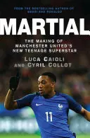 Martial : L'histoire de la nouvelle superstar de Manchester United - Martial: The Making of Manchester United's New Teenage Superstar