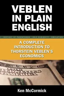 Veblen in Plain English : Une introduction complète à l'économie de Thorstein Veblen - Veblen in Plain English: A Complete Introduction to Thorstein Veblen's Economics