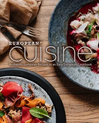 Cuisine européenne : Recettes européennes authentiques dans un livre de cuisine européenne facile (2e édition) - European Cuisine: Authentic European Recipes in an Easy European Cookbook (2nd Edition)