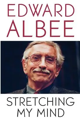 Stretching My Mind : La collection d'essais d'Edward Albee - Stretching My Mind: The Collected Essays of Edward Albee