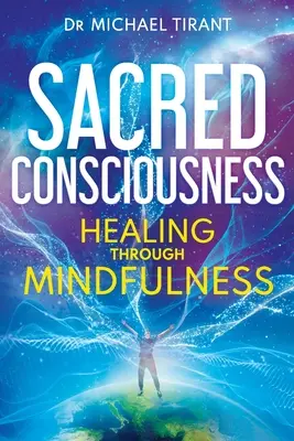 La conscience sacrée : Guérir par la pleine conscience - Sacred Consciousness: Healing through Mindfulness