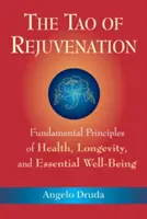 Le Tao du rajeunissement : Principes fondamentaux de la santé, de la longévité et du bien-être essentiel - The Tao of Rejuvenation: Fundamental Principles of Health, Longevity, and Essential Well-Being