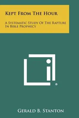 Gardé de l'heure : Une étude systématique de l'enlèvement dans la prophétie biblique - Kept From The Hour: A Systematic Study Of The Rapture In Bible Prophecy