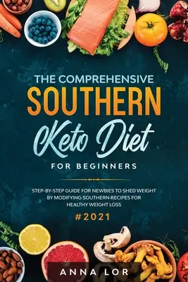 Le régime céto sudiste complet pour les débutants : guide étape par étape pour les débutants afin de perdre du poids en modifiant les recettes du sud pour une perte de poids saine. - The Comprehensive Southern Keto Diet for Beginners: tep-by-step Guide for Newbies to Shed Weight by Modifying Southern Recipes for Healthy Weight Loss