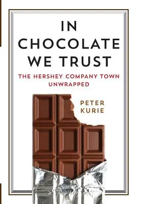 Nous faisons confiance au chocolat : La ville de la société Hershey dévoilée - In Chocolate We Trust: The Hershey Company Town Unwrapped