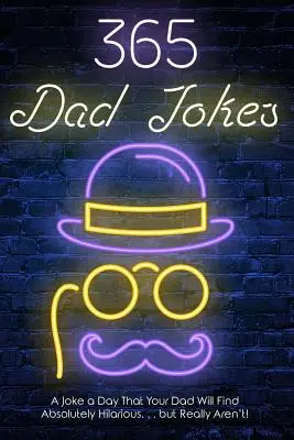 365 blagues de papa : Une blague par jour que votre père trouvera absolument hilarante.... mais qui ne l'est pas vraiment. - 365 Dad jokes: A Joke a day that your dad will find absolutely hilarious.... but really aren't.