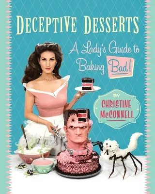 Desserts trompeurs : Le guide de la pâtisserie à l'usage des femmes ! - Deceptive Desserts: A Lady's Guide to Baking Bad!