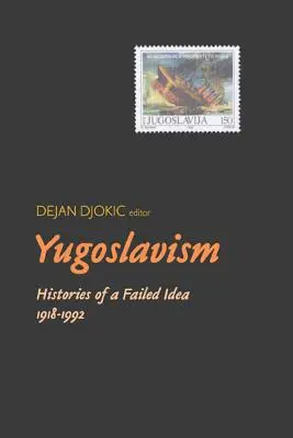 Le Yougoslavisme : Histoires d'une idée ratée, 1918-1992 - Yugoslavism: Histories of a Failed Idea, 1918-1992