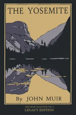 The Yosemite - Legacy Edition : Célébration de la majesté de la vallée de Yosemite, de son histoire naturelle et des lieux qui méritent d'être visités - The Yosemite - Legacy Edition: Celebrating The Yosemite Valley's Majesty, Natural History, And Places Worth Visiting