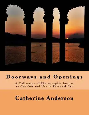 Portes et ouvertures : Une collection d'images photographiques à découper et à utiliser dans l'art personnel - Doorways and Openings: A Collection of Photographic Images to Cut Out and Use in Personal Art