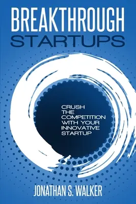 Startup - Breakthrough Startups : Plan Marketing : Le plan marketing : écrasez la concurrence avec votre startup innovante - Startup - Breakthrough Startups: Marketing Plan: Crush The Competition With Your Innovative Startup