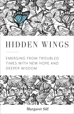 Les ailes cachées : Sortir d'une période troublée avec un nouvel espoir et une sagesse plus profonde - Hidden Wings: Emerging from Troubled Times with New Hope and Deeper Wisdom