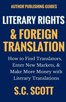 Droits littéraires et traduction étrangère : Comment trouver des traducteurs, pénétrer de nouveaux marchés et gagner plus d'argent avec les traductions littéraires - Literary Rights and Foreign Translation: How to Find Translators, Enter New Markets, and Make More Money With Literary Translations