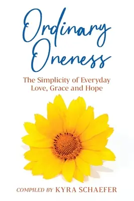 L'unité ordinaire : La simplicité de l'amour, de la grâce et de l'espoir au quotidien - Ordinary Oneness: The Simplicity of Everyday Love, Grace and Hope