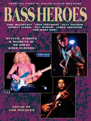 Bass Heroes : Styles, histoires et secrets de 30 grands bassistes : Les pages du magazine Guitar Player - Bass Heroes: Styles, Stories and Secrets of 30 Great Bass Players: From the Pages of Guitar Player Magazine