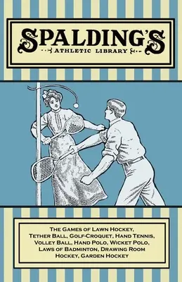 Spalding's Athletic Library - Les jeux de hockey sur gazon, de balle au pied, de golf-croquet, de tennis à la main, de volley-ball, de polo à la main, de polo au guichet, les lois du badminton. - Spalding's Athletic Library - The Games of Lawn Hockey, Tether Ball, Golf-Croquet, Hand Tennis, Volley Ball, Hand Polo, Wicket Polo, Laws of Badminton