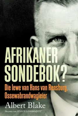 AFRIKANER-SONDEBOK ? La vie de Hans van Rensburg, chef d'entreprise d'Ossewabrandwag - AFRIKANER-SONDEBOK? Die Lewe van Hans van Rensburg, Ossewabrandwag-leier