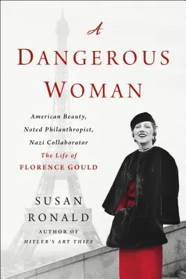 Une femme dangereuse : Beauté américaine, philanthrope notoire, collaboratrice nazie - La vie de Florence Gould - A Dangerous Woman: American Beauty, Noted Philanthropist, Nazi Collaborator - The Life of Florence Gould