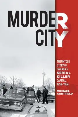 Murder City : L'histoire inédite de la capitale canadienne des tueurs en série, 1959-1984 - Murder City: The Untold Story of Canada's Serial Killer Capital, 1959-1984