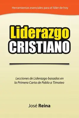 Liderazgo Cristiano : Lectures de Liderazgo basées sur la Première Charte à Timoteo - Liderazgo Cristiano: Lecciones de Liderazgo Basadas en la Primera Carta a Timoteo
