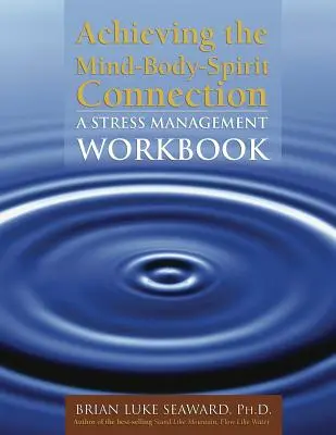 La connexion corps-esprit : Un manuel de gestion du stress : Un manuel de gestion du stress - Achieving the Mind-Body-Spirit Connection: A Stress Management Workbook: A Stress Management Workbook