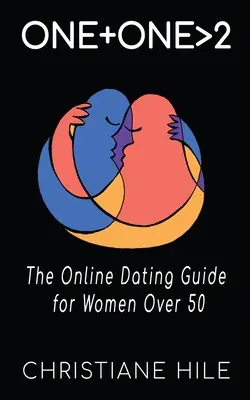 One + One >2 : Le guide des rencontres en ligne pour les femmes de plus de 50 ans - One + One >2: The Online Dating Guide for Women Over 50