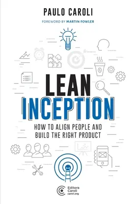 Lean Inception : Comment aligner les gens et construire le bon produit - Lean Inception: How to Align People and Build the Right Product