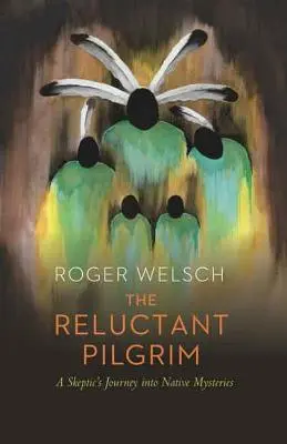 Le pèlerin réticent : Le voyage d'un sceptique à la découverte des mystères autochtones - The Reluctant Pilgrim: A Skeptic's Journey Into Native Mysteries