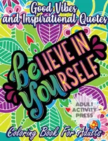 Livre de coloriage Good Vibes pour adultes : 35 dessins de coloriage motivants pour vous aider à surmonter le stress et à atteindre vos objectifs dans la vie - Good Vibes Coloring Book for Adults: 35 Motivational Coloring Designs to Help You Overcome Stress and Reach Your Goals in Life