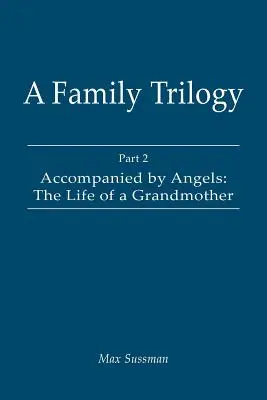 Une trilogie familiale : Partie 2 : Accompagnée par les anges : La vie d'une grand-mère - A Family Trilogy: Part 2: Accompanied by Angels: The Life of a Grandmother