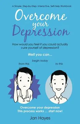 Surmontez votre dépression : Un cahier d'exercices simple, interactif, étape par étape, pour s'aider soi-même - Overcome your Depression: A Simple, Step-by-Step, Interactive, Self-Help Workbook