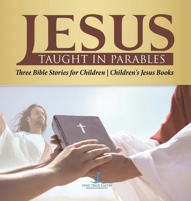 Jésus enseignait en paraboles Trois histoires bibliques pour les enfants Livres de Jésus pour les enfants - Jesus Taught in Parables Three Bible Stories for Children Children's Jesus Books