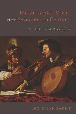 La musique italienne pour guitare du XVIIe siècle : Battuto et Pizzicato - Italian Guitar Music of the Seventeenth Century: Battuto and Pizzicato
