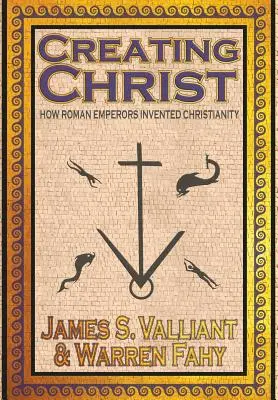 La création du Christ : Comment les empereurs romains ont inventé le christianisme - Creating Christ: How Roman Emperors Invented Christianity