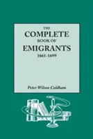The Complete Book of Emigrants, 1661-1699. Une liste exhaustive compilée à partir des archives publiques anglaises de ceux qui ont pris le bateau pour les Amériques pour la Pol - The Complete Book of Emigrants, 1661-1699. a Comprehensive Listing Compiled from English Public Records of Those Who Took Ship to the Americas for Pol