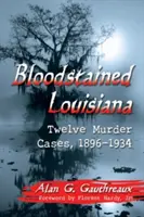 La Louisiane tachée de sang : Douze affaires de meurtre, 1896-1934 - Bloodstained Louisiana: Twelve Murder Cases, 1896-1934